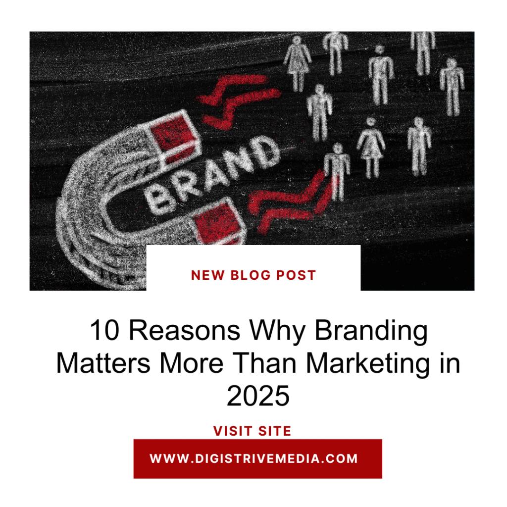 10 Reasons Why Branding Matters More Than Marketing in 2025