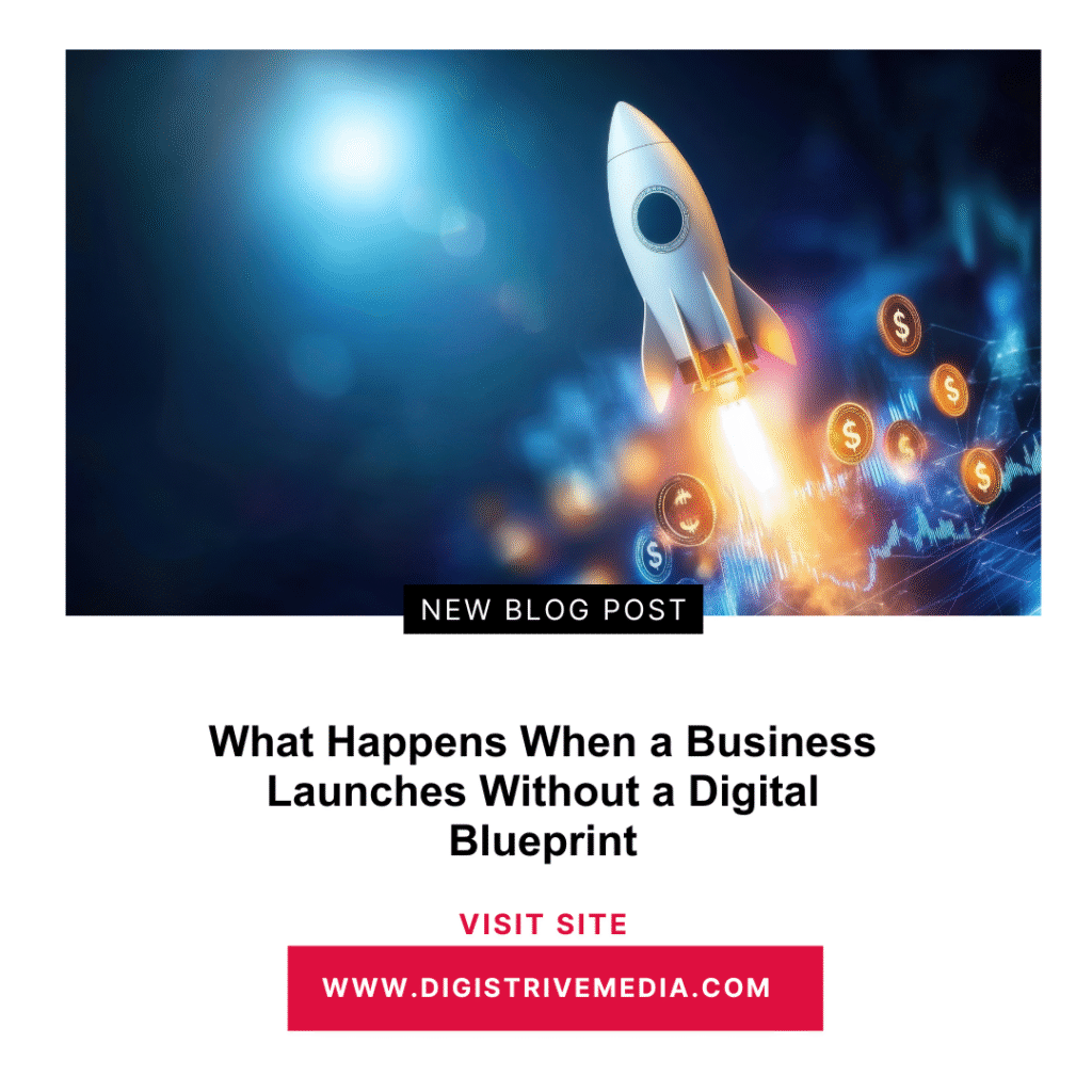 What Happens When a Business Launches Without a Digital Blueprint