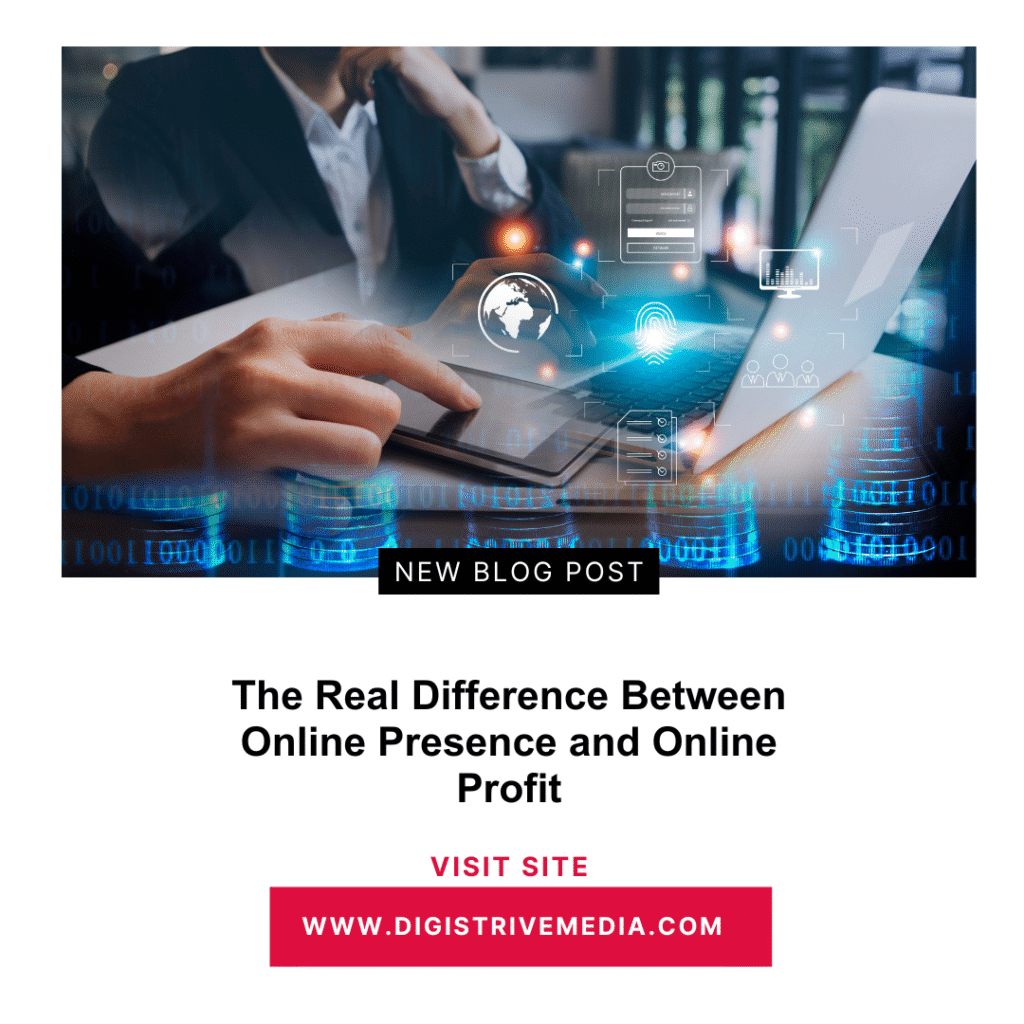 The Real Difference Between Online Presence and Online Profit
